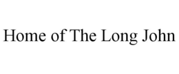 HOME OF THE LONG JOHN trademark