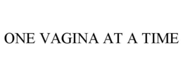 ONE VAGINA AT A TIME trademark