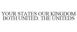 YOUR STATES OUR KINGDOM BOTH UNITED. THE UNITEDS trademark