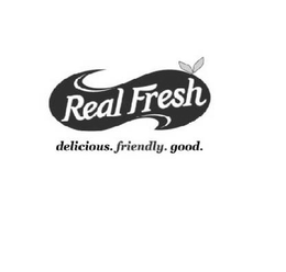 REAL FRESH DELICIOUS. FRIENDLY. GOOD. trademark