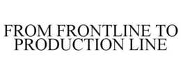 FROM FRONTLINE TO PRODUCTION LINE trademark