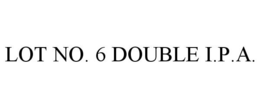 LOT NO. 6 DOUBLE I.P.A. trademark