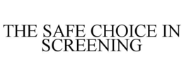 THE SAFE CHOICE IN SCREENING trademark