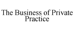 THE BUSINESS OF PRIVATE PRACTICE trademark
