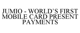 JUMIO - WORLD'S FIRST MOBILE CARD PRESENT PAYMENTS trademark