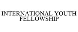 INTERNATIONAL YOUTH FELLOWSHIP trademark