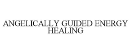 ANGELICALLY GUIDED ENERGY HEALING trademark