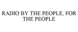 RADIO BY THE PEOPLE, FOR THE PEOPLE trademark