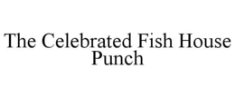 THE CELEBRATED FISH HOUSE PUNCH trademark