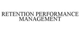 RETENTION PERFORMANCE MANAGEMENT trademark