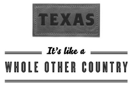 TEXAS IT'S LIKE A WHOLE OTHER COUNTRY trademark