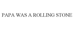 PAPA WAS A ROLLING STONE trademark