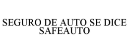 SEGURO DE AUTO SE DICE SAFEAUTO trademark