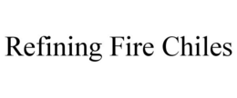 REFINING FIRE CHILES trademark