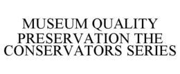 MUSEUM QUALITY PRESERVATION THE CONSERVATORS SERIES trademark