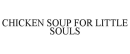CHICKEN SOUP FOR LITTLE SOULS trademark