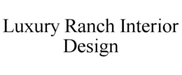 LUXURY RANCH INTERIOR DESIGN trademark