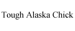 TOUGH ALASKA CHICK trademark