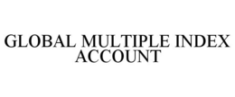 GLOBAL MULTIPLE INDEX ACCOUNT trademark