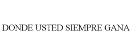 DONDE USTED SIEMPRE GANA trademark