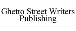 GHETTO STREET WRITERS PUBLISHING trademark
