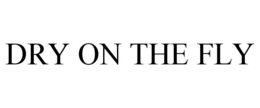 DRY ON THE FLY trademark