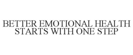 BETTER EMOTIONAL HEALTH STARTS WITH ONE STEP trademark