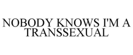 NOBODY KNOWS I'M A TRANSSEXUAL trademark
