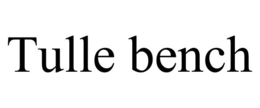 TULLE BENCH trademark