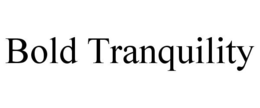 BOLD TRANQUILITY trademark