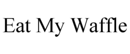 EAT MY WAFFLE trademark