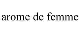 AROME DE FEMME trademark