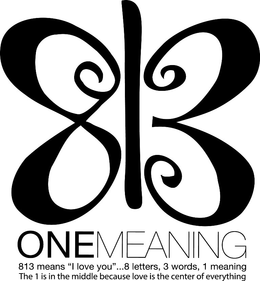 813 ONEMEANING 813 MEANS "I LOVE YOU"...8 LETTERS, 3 WORDS, 1 MEANING THE 1 IS IN THE MIDDLE BECAUSE LOVE IS THE CENTER OF EVERYTHING trademark