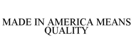 MADE IN AMERICA MEANS QUALITY trademark