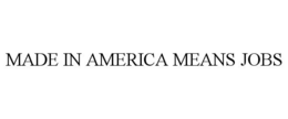 MADE IN AMERICA MEANS JOBS trademark