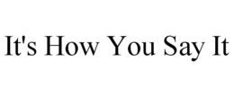 IT'S HOW YOU SAY IT trademark