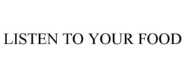 LISTEN TO YOUR FOOD trademark
