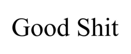 GOOD SHIT trademark