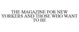 THE MAGAZINE FOR NEW YORKERS AND THOSE WHO WANT TO BE trademark