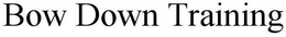 BOW DOWN TRAINING trademark