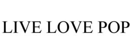 LIVE LOVE POP trademark