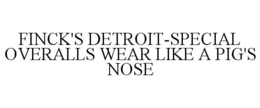 FINCK'S DETROIT-SPECIAL OVERALLS WEAR LIKE A PIG'S NOSE trademark