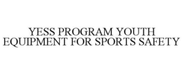 YESS PROGRAM YOUTH EQUIPMENT FOR SPORTS SAFETY trademark