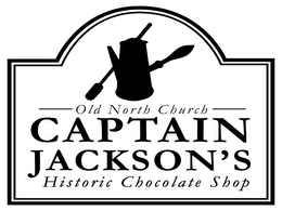 OLD NORTH CHURCH CAPTAIN JACKSON'S HISTORIC CHOCOLATE SHOP trademark