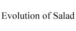 EVOLUTION OF SALAD trademark