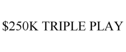 $250K TRIPLE PLAY trademark