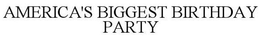 AMERICA'S BIGGEST BIRTHDAY PARTY trademark