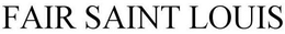 FAIR SAINT LOUIS trademark