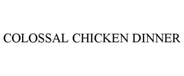 COLOSSAL CHICKEN DINNER trademark