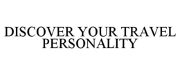 DISCOVER YOUR TRAVEL PERSONALITY trademark